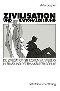 Zivilisation Und Rationalisierung: Die Zivilisationstheorien Max Webers, Norbert Elias Und Der Frankfurter Schule Im Vergleich (Paperback, 1989)