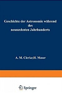 Geschichte Der Astronomie W?rend Des Neunzehnten Jahrhunderts: Gemeinfasslich Dargestellt (Paperback, Softcover Repri)