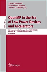 Openmp in the Era of Low Power Devices and Accelerators: 9th International Workshop on Openmp, Iwomp 2013, Canberra, Australia, September 16-18, 2013, (Paperback, 2013)