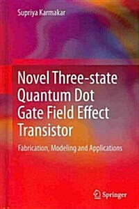 Novel Three-State Quantum Dot Gate Field Effect Transistor: Fabrication, Modeling and Applications (Hardcover, 2014)