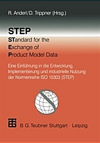 Step Standard for the Exchange of Product Model Data: Eine Einf?rung in Die Entwicklung, Implementierung Und Industrielle Nutzung Der Normenreihe ISO (Paperback, 2000)