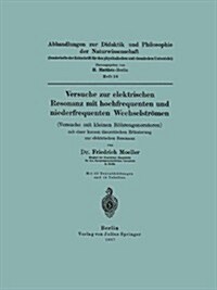 Versuche Zur Elektrischen Resonanz Mit Hochfrequenten Und Niederfrequenten Wechselstr?en (Versuche Mit Kleinen R?rengeneratoren) Mit Einer Kurzen Th (Paperback, 1937)