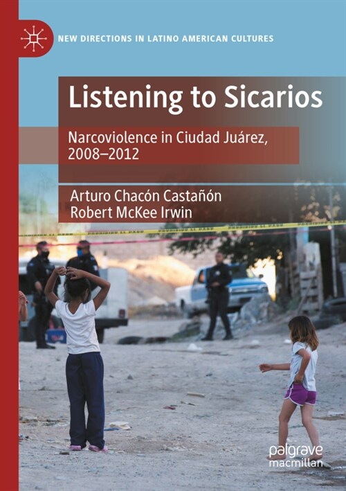 Listening to Sicarios: Narcoviolence in Ciudad Ju?ez, 2008-2012 (Paperback, 2022)