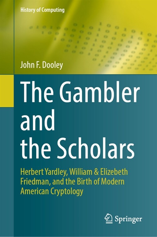 The Gambler and the Scholars: Herbert Yardley, William & Elizebeth Friedman, and the Birth of Modern American Cryptology (Hardcover, 2023)