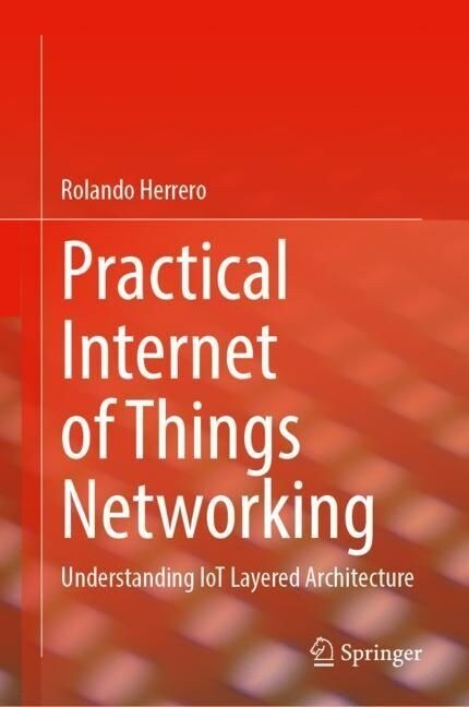 Practical Internet of Things Networking: Understanding Iot Layered Architecture (Hardcover, 2023)