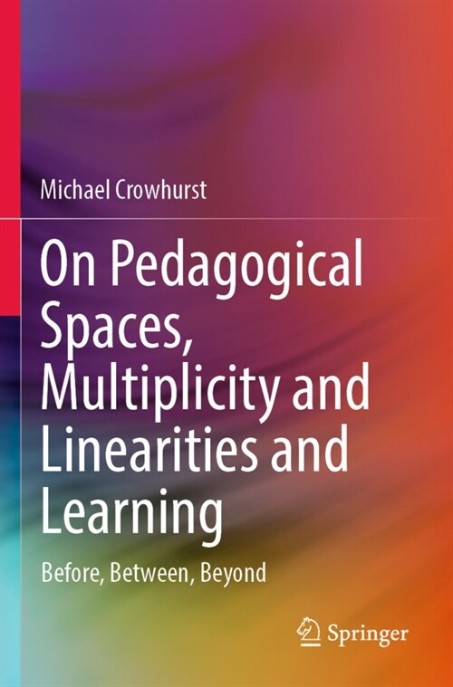 On Pedagogical Spaces, Multiplicity and Linearities and Learning: Before, Between, Beyond (Paperback, 2022)