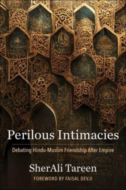 Perilous Intimacies: Debating Hindu-Muslim Friendship After Empire (Hardcover)