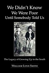 We Didnt Know We Were Poor Until Somebody Told Us: The Legacy of Growing Up in the South (Paperback)