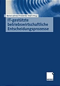 It-Gestutzte Betriebswirtschaftliche Entscheidungsprozesse (Paperback, Softcover Reprint of the Original 1st 2001 ed.)