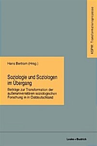 Soziologie Und Soziologen Im UEbergang : Beitrage Zur Transformation Der Ausseruniversitaren Soziologischen Forschung in Ostdeutschland (Paperback, Softcover Reprint of the Original 1st 1997 ed.)