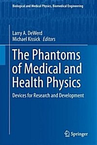 The Phantoms of Medical and Health Physics: Devices for Research and Development (Hardcover, 2014)