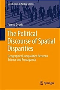The Political Discourse of Spatial Disparities: Geographical Inequalities Between Science and Propaganda (Hardcover, 2014)