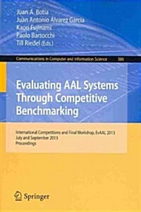 Evaluating Aal Systems Through Competitive Benchmarking: International Competitions and Final Workshop, July and September 2013. Proceedings (Paperback, 2013)