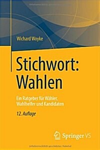 Stichwort: Wahlen: Ein Ratgeber F? W?ler, Wahlhelfer Und Kandidaten (Paperback, 12, 12., Aktualisie)