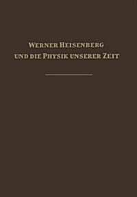 Werner Heisenberg Und Die Physik Unserer Zeit (Paperback, Softcover Reprint of the Original 1st 1961 ed.)