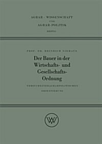 Der Bauer in Der Wirtschafts- Und Gesellschaftsordnung : Versuch Einer Agrarpolitischen Orientierung (Paperback)