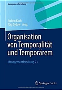 Organisation Von Temporalit? Und Tempor?em: Managementforschung 23 (Paperback, 2013)