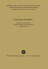 Exportgemeinschaften : Ergebnisse Einer Untersuchung UEber Gemeinschaftliche Exportorganisationen in Westdeutschland (Paperback, 1960 ed.)