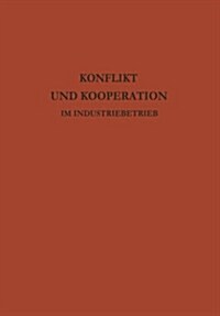 Konflikt Und Kooperation Im Industriebetrieb : Probleme Der Betrieblichen Sozialforschung in Internationaler Sicht (Paperback)