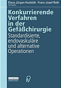 Konkurrierende Verfahren in Der Gef癌chirurgie: Standardisierte, Endovaskul?e Und Alternative Operationen (Paperback, Softcover Repri)