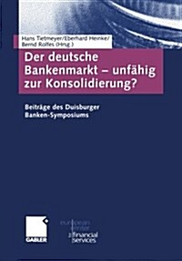 Der Deutsche Bankenmarkt -- Unf?ig Zur Konsolidierung?: Beitr?e Des Duisburger Banken-Symposiums (Paperback, Softcover Repri)