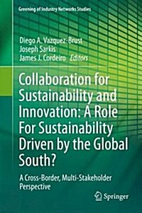 Collaboration for Sustainability and Innovation: A Role for Sustainability Driven by the Global South?: A Cross-Border, Multi-Stakeholder Perspective (Hardcover, 2014)