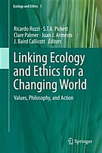 Linking Ecology and Ethics for a Changing World: Values, Philosophy, and Action (Hardcover, 2013)