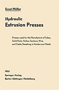 Hydraulic Extrusion Presses: Presses Used for the Production of Tubes, Solid Rods, Hollow Sections, Wire, and Cable Sheathing in Nonferrous Metals (Paperback, Softcover Repri)