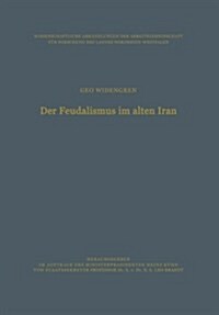 Der Feudalismus Im Alten Iran : Mannerbund -- Gefolgswesen -- Feudalismus in Der Iranischen Gesellschaft Im Hinblick Auf Die Indogermanischen Verhaltn (Paperback, Softcover Reprint of the Original 1st 1969 ed.)