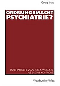 Ordnungsmacht Psychiatrie?: Psychiatrische Zwangseinweisung ALS Soziale Kontrolle (Paperback, 1993)