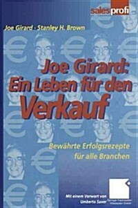 Joe Girard: Ein Leben Fur Den Verkauf : Bewahrte Erfolgsrezepte Fur Alle Branchen (Paperback, Softcover Reprint of the Original 1st 2000 ed.)