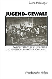 Jugend-Gewalt: Zwischen Erziehung, Kontrolle Und Repression. Ein Historischer Abri? (Paperback, 1994)