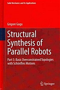 Structural Synthesis of Parallel Robots: Part 5: Basic Overconstrained Topologies with Sch?flies Motions (Hardcover, 2014)