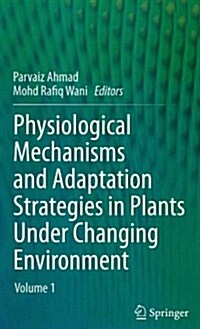 Physiological Mechanisms and Adaptation Strategies in Plants Under Changing Environment: Volume 1 (Hardcover, 2014)