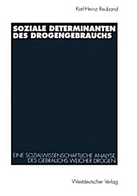 Soziale Determinanten Des Drogengebrauchs: Eine Sozialwissenschaftliche Analyse Des Gebrauchs Weicher Drogen in Der Bundesrepublik Deutschland (Paperback, 1994)