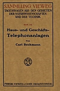 Haus- Und Geschafts-Telephonanlagen : Eine Kurzgefasste Belehrung Fur Alle, Die Sich Eine Telephonanlage Beschaffen Wollen, Mit Einem Anhange Der Wich (Paperback, 1916 ed.)