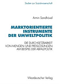 Marktorientierte Instrumente Der Umweltpolitik: Die Durchsetzbarkeit Von Mengen- Und Preisl?ungen Am Beispiel Der Abfallpolitik (Paperback, 1994)