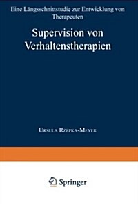 Supervision Von Verhaltenstherapien: Eine L?gsschnittstudie Zur Entwicklung Von Therapeuten (Paperback, 1997)