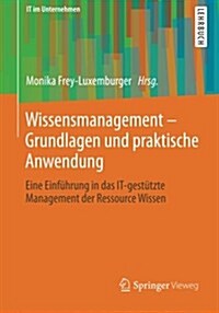 Wissensmanagement - Grundlagen Und Praktische Anwendung: Eine Einfuhrung in Das It-Gestutzte Management Der Ressource Wissen (Paperback, 2014)