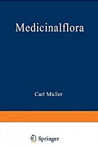 Medicinalflora: Eine Einf?rung in Die Allgemeine Und Angewandte Morphologie Und Systematik Der Pflanzen (Paperback, Softcover Repri)
