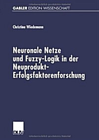 Neuronale Netze und Fuzzy-Logik in der Neuprodukt-Erfolgsfaktorenforschung (Paperback)