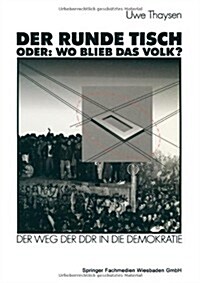 Der Runde Tisch. Oder: Wo Blieb Das Volk? : Der Weg Der Ddr in Die Demokratie (Paperback)