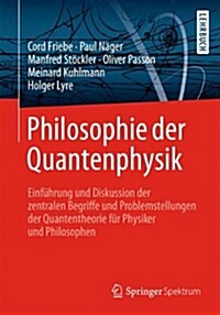 Philosophie Der Quantenphysik: Einfhrung Und Diskussion Der Zentralen Begriffe Und Problemstellungen Der Quantentheorie Fr Physiker Und Philosophen (Paperback, 2015)