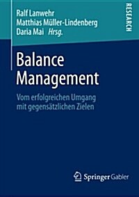 Balance Management: Vom Erfolgreichen Umgang Mit Gegens?zlichen Zielen (Paperback, 2013)