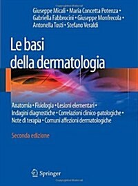 Le Basi Della Dermatologia: Anatomia - Fisiologia - Lesioni Elementari - Indagini Diagnostiche -Correlazioni Clinico-Patologiche - Note Di Terapia (Paperback, 2, 2014)