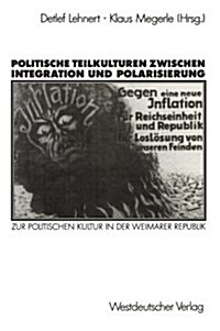 Politische Teilkulturen Zwischen Integration Und Polarisierung: Zur Politischen Kultur in Der Weimarer Republik (Paperback, 1990)