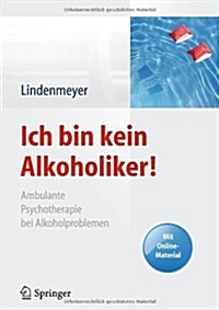 Ich Bin Kein Alkoholiker!: Ambulante Psychotherapie Bei Alkoholproblemen - Mit Online-Material (Hardcover, 2013)