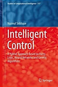 Intelligent Control: A Hybrid Approach Based on Fuzzy Logic, Neural Networks and Genetic Algorithms (Hardcover, 2014)