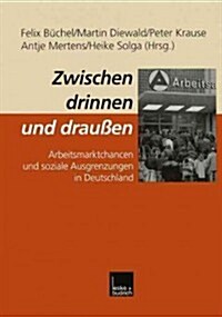 Zwischen Drinnen Und Draussen : Arbeitsmarktchancen Und Soziale Ausgrenzungen in Deutschland (Paperback, 2000 ed.)