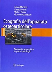 Ecografia Dellapparato Osteoarticolare: Anatomia, Semeiotica E Quadri Patologici (Hardcover, 2006)